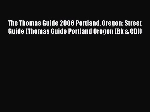 Read The Thomas Guide 2006 Portland Oregon: Street Guide (Thomas Guide Portland Oregon (Bk