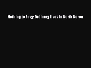 PDF Nothing to Envy: Ordinary Lives in North Korea Free Books