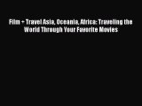 PDF Film + Travel Asia Oceania Africa: Traveling the World Through Your Favorite Movies  EBook
