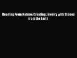 Read Beading From Nature: Creating Jewelry with Stones from the Earth PDF Online