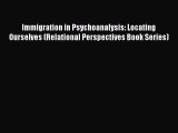 [PDF] Immigration in Psychoanalysis: Locating Ourselves (Relational Perspectives Book Series)