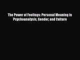 [PDF] The Power of Feelings: Personal Meaning in Psychoanalysis Gender and Culture [Read] Online