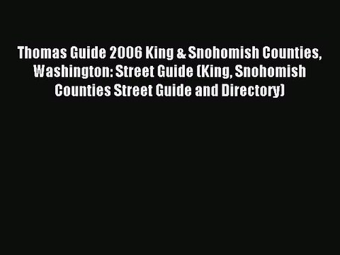 Read Thomas Guide 2006 King & Snohomish Counties Washington: Street Guide (King Snohomish Counties