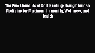 [PDF] The Five Elements of Self-Healing: Using Chinese Medicine for Maximum Immunity Wellness