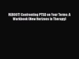 PDF REBOOT! Confronting PTSD on Your Terms: A Workbook (New Horizons in Therapy) Free Books