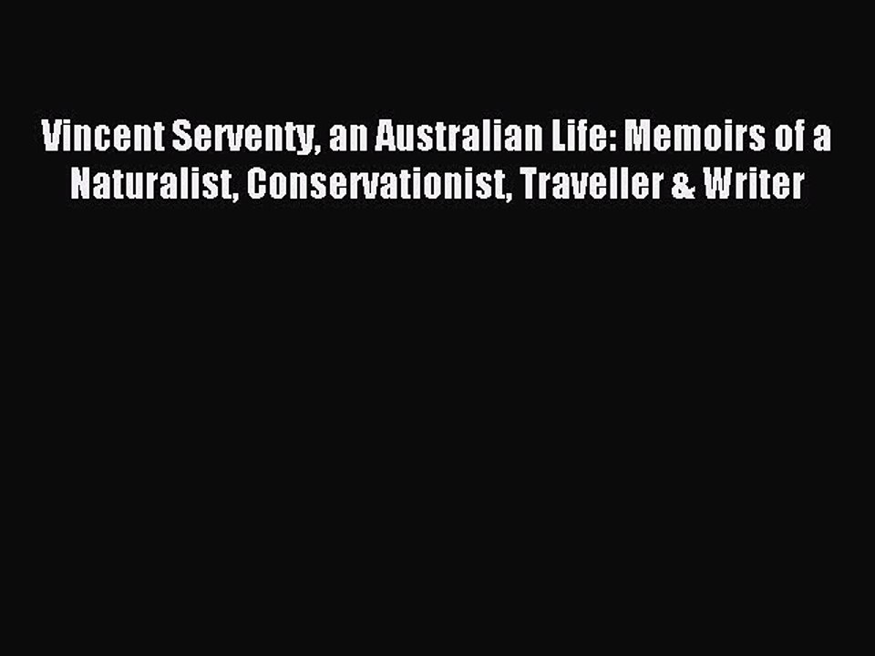 Read Vincent Serventy an Australian Life: Memoirs of a Naturalist Conservationist Traveller