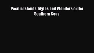 Read Pacific Islands: Myths and Wonders of the Southern Seas Ebook Free