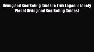 Read Diving and Snorkeling Guide to Truk Lagoon (Lonely Planet Diving and Snorkeling Guides)