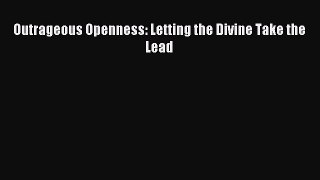 [Download PDF] Outrageous Openness: Letting the Divine Take the Lead PDF Online