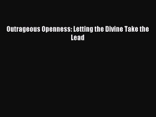 [Download PDF] Outrageous Openness: Letting the Divine Take the Lead PDF Online