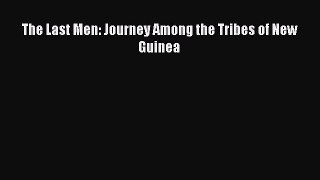 Read The Last Men: Journey Among the Tribes of New Guinea Ebook Free