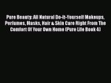 [PDF] Pure Beauty: All Natural Do-It-Yourself Makeups Perfumes Masks Hair & Skin Care Right