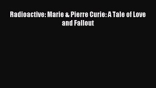 [Download PDF] Radioactive: Marie & Pierre Curie: A Tale of Love and Fallout Ebook Online