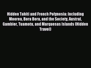 Read Hidden Tahiti and French Polynesia: Including Moorea Bora Bora and the Society Austral