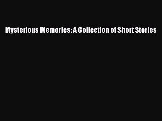 Download Mysterious Memories: A Collection of Short Stories  Read Online