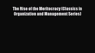 [PDF] The Rise of the Meritocracy (Classics in Organization and Management Series) [Read] Full