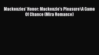 Download Mackenzies' Honor: Mackenzie's Pleasure\A Game Of Chance (Mira Romance) Free Books