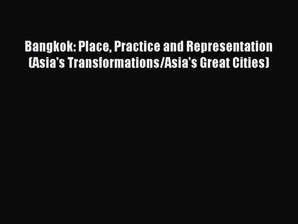 Read Bangkok: Place Practice and Representation (Asia's Transformations/Asia's Great Cities)