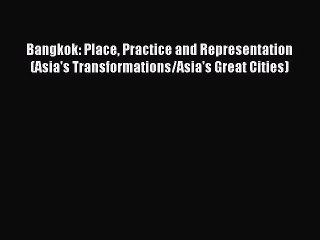 Read Bangkok: Place Practice and Representation (Asia's Transformations/Asia's Great Cities)