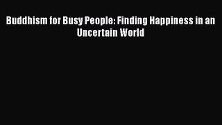 Read Buddhism for Busy People: Finding Happiness in an Uncertain World Ebook