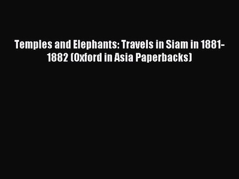 Read Temples and Elephants: Travels in Siam in 1881-1882 (Oxford in Asia Paperbacks) Ebook