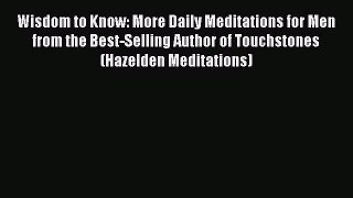 Read Wisdom to Know: More Daily Meditations for Men from the Best-Selling Author of Touchstones