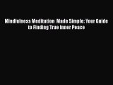 Download Mindfulness Meditation  Made Simple: Your Guide to Finding True Inner Peace Ebook