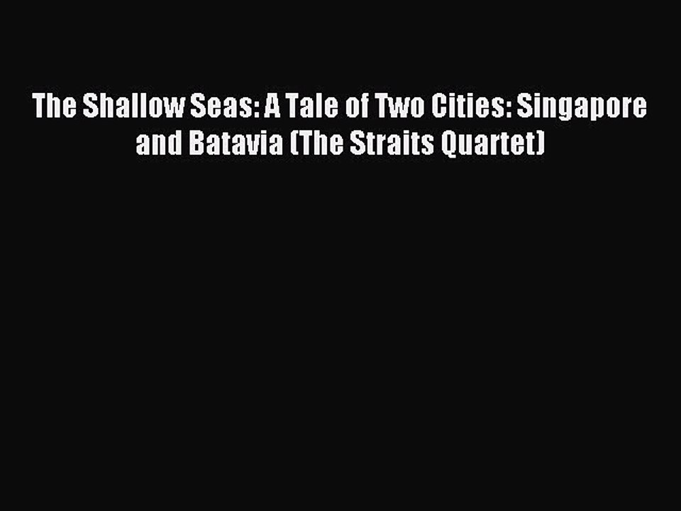 Read The Shallow Seas: A Tale of Two Cities: Singapore and Batavia (The Straits Quartet) Ebook