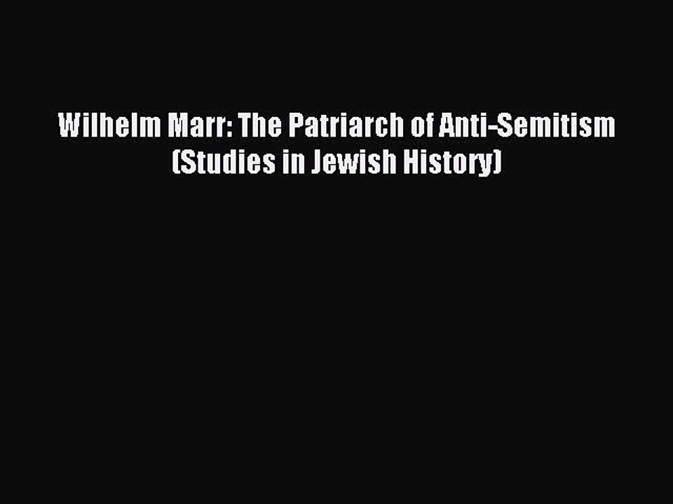 Download Wilhelm Marr: The Patriarch of Anti-Semitism (Studies in Jewish History) Ebook Free