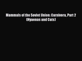 Read Mammals of the Soviet Union: Carnivora Part 2 (Hyaenas and Cats) Ebook Free