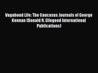 Read Vagabond Life: The Caucasus Journals of George Kennan (Donald R. Ellegood International