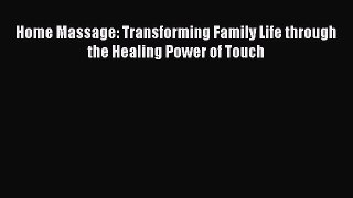 Read Home Massage: Transforming Family Life through the Healing Power of Touch Ebook