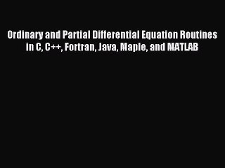 Read Ordinary and Partial Differential Equation Routines in C C++ Fortran Java Maple and MATLAB