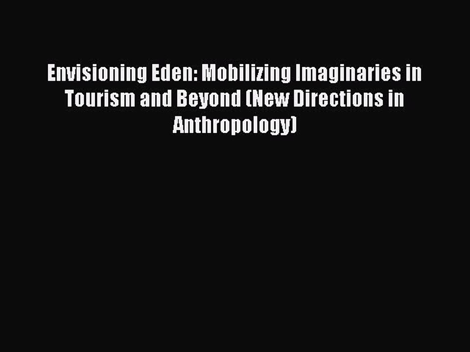 Read Envisioning Eden: Mobilizing Imaginaries in Tourism and Beyond (New Directions in Anthropology)