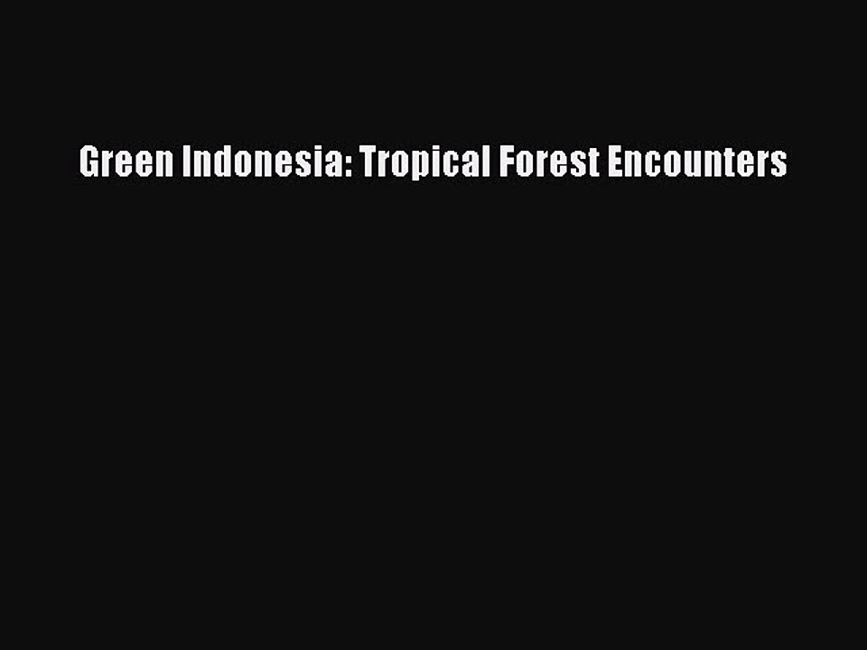 Read Green Indonesia: Tropical Forest Encounters Ebook Free
