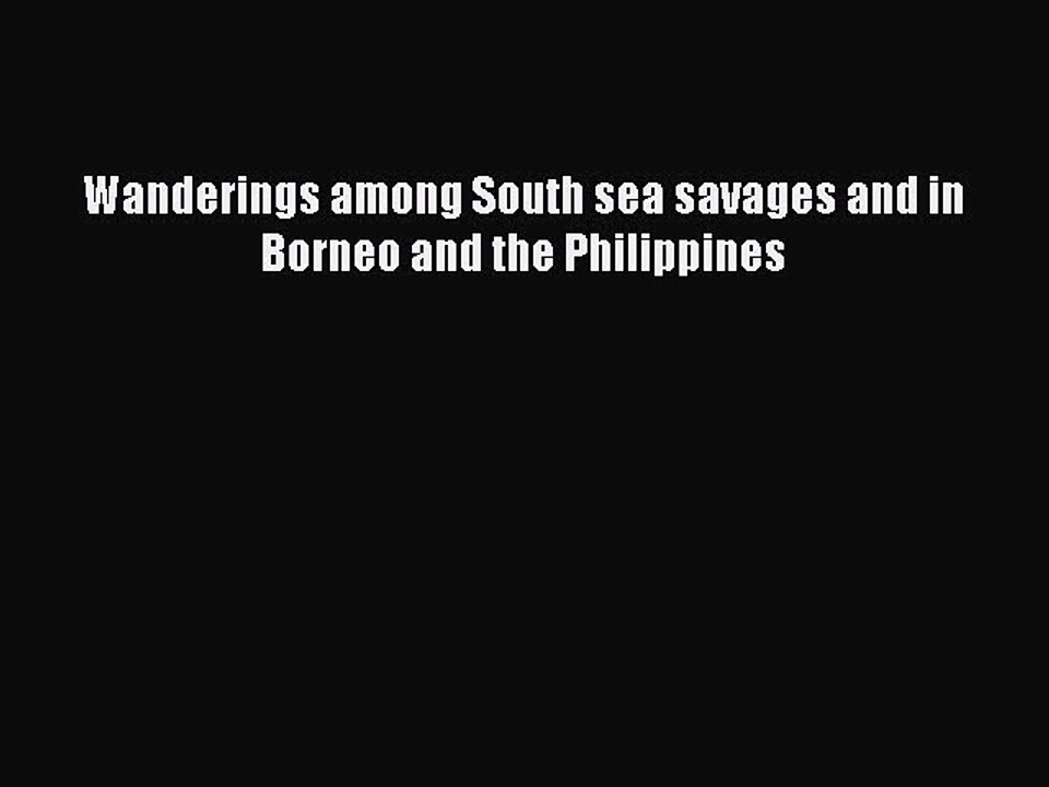 Read Wanderings among South sea savages and in Borneo and the Philippines Ebook Free