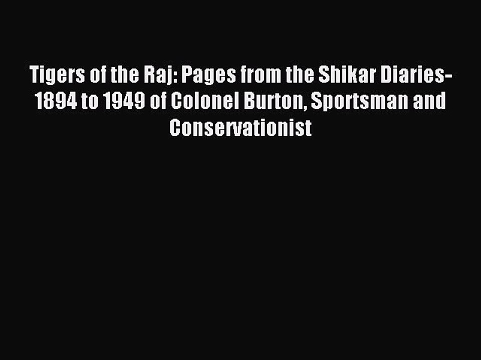 Download Tigers of the Raj: Pages from the Shikar Diaries-1894 to 1949 of Colonel Burton Sportsman