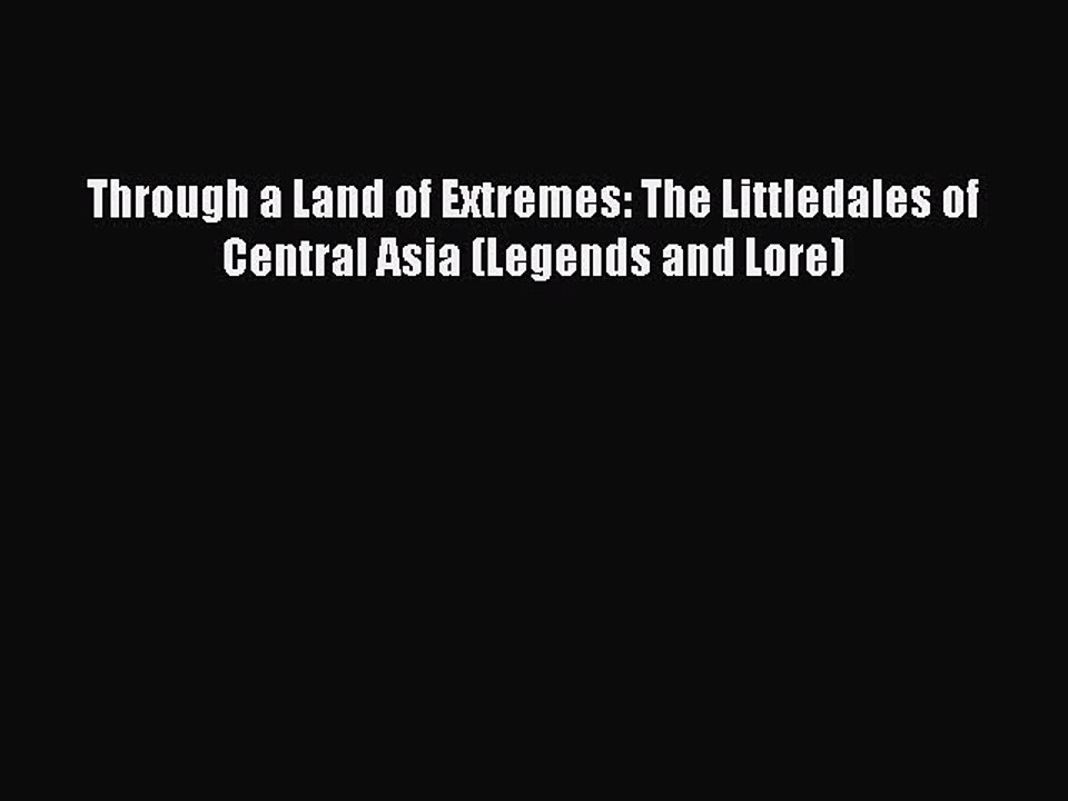 Read Through a Land of Extremes: The Littledales of Central Asia (Legends and Lore) Ebook Free