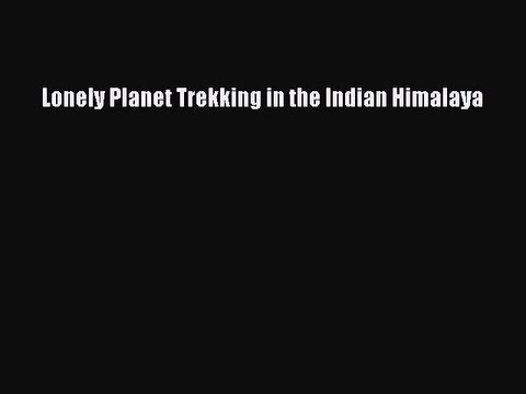 Download Lonely Planet Trekking in the Indian Himalaya PDF Online