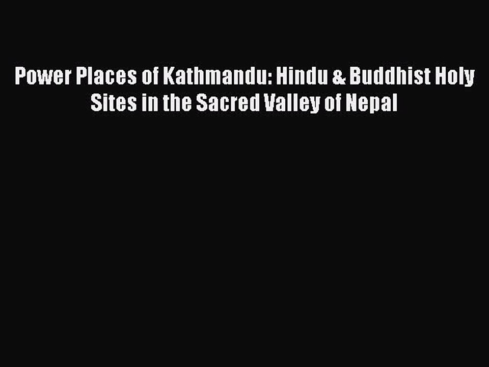 Read Power Places of Kathmandu: Hindu & Buddhist Holy Sites in the Sacred Valley of Nepal PDF