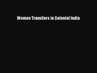 Download Women Travellers in Colonial India Ebook Online