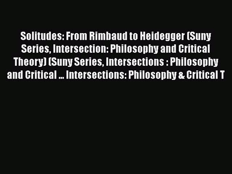 PDF Solitudes: From Rimbaud to Heidegger (Suny Series Intersection: Philosophy and Critical