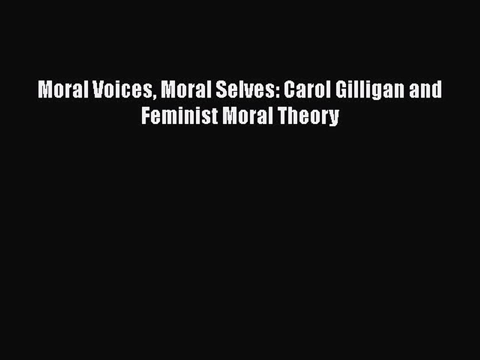 PDF Moral Voices Moral Selves: Carol Gilligan and Feminist Moral Theory Free Books