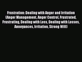 PDF Frustration: Dealing with Anger and Irritation (Anger Management Anger Control Frustrated