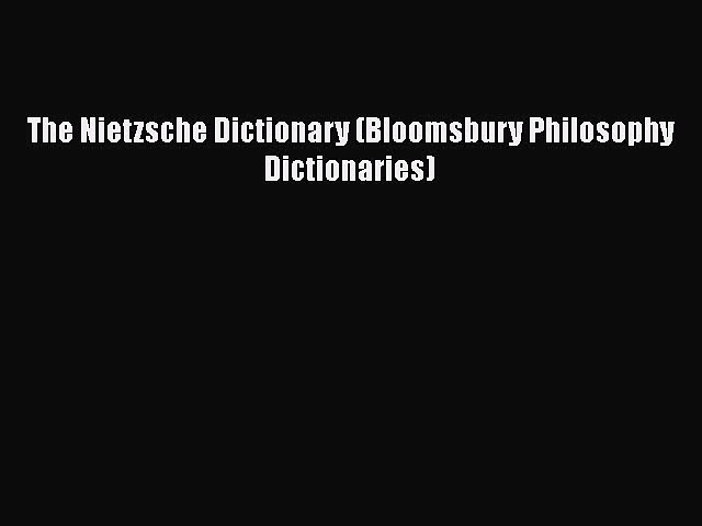 PDF The Nietzsche Dictionary (Bloomsbury Philosophy Dictionaries) Free Books