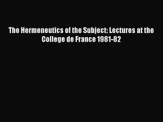 Download The Hermeneutics of the Subject: Lectures at the College de France 1981-82  EBook