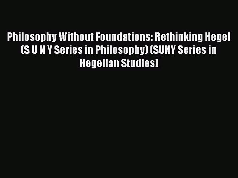 Download Philosophy Without Foundations: Rethinking Hegel (S U N Y Series in Philosophy) (SUNY