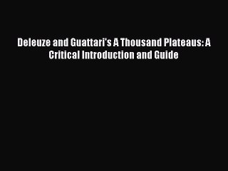 Download Deleuze and Guattari's A Thousand Plateaus: A Critical Introduction and Guide  EBook