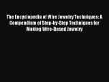 Read The Encyclopedia of Wire Jewelry Techniques: A Compendium of Step-by-Step Techniques for