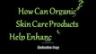 How Can Organic Skin Care Products Help Enhance You Skin